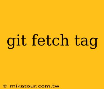 git fetch tag