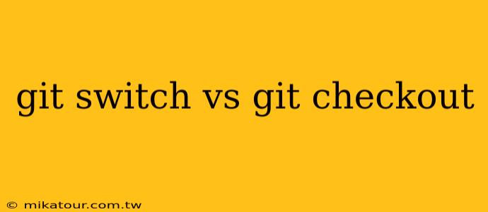 git switch vs git checkout