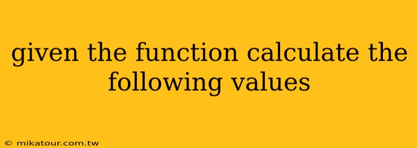 given the function calculate the following values