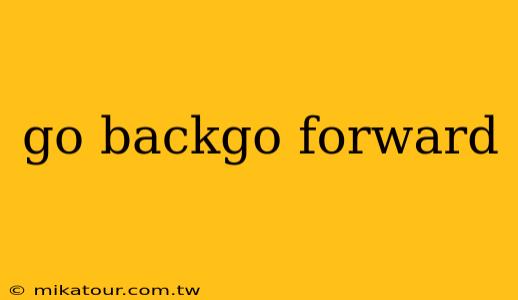 go backgo forward