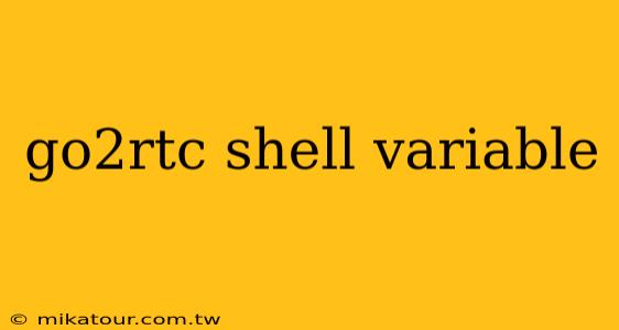 go2rtc shell variable