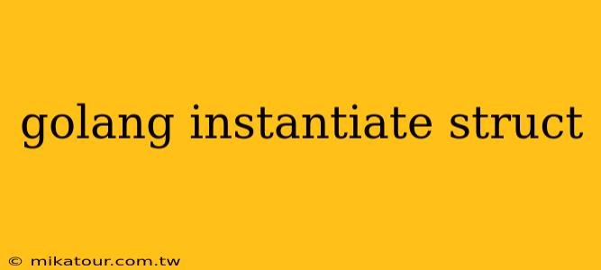 golang instantiate struct