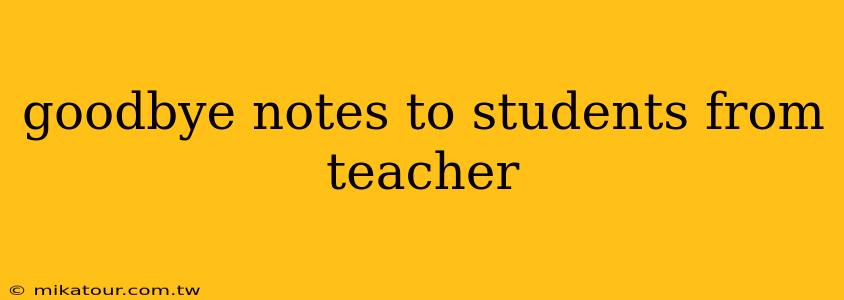 goodbye notes to students from teacher