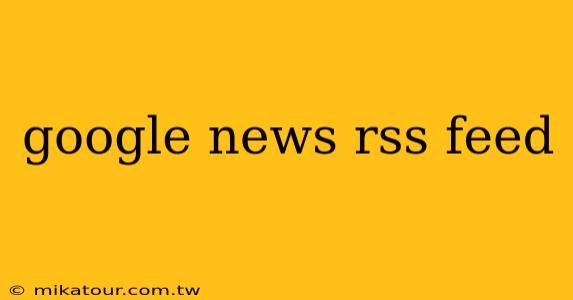 google news rss feed