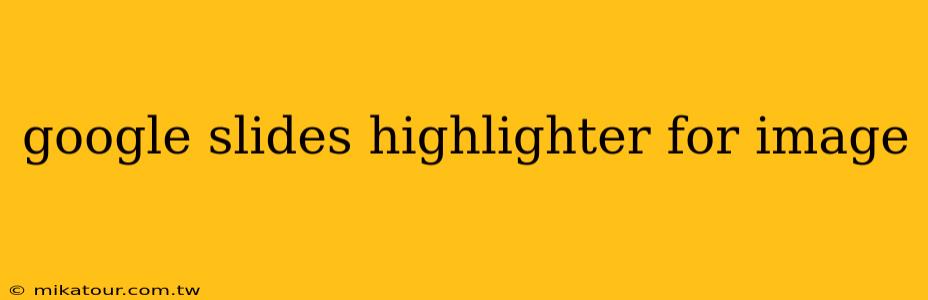 google slides highlighter for image