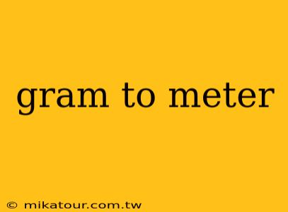 gram to meter