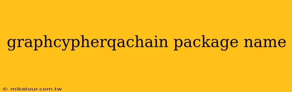 graphcypherqachain package name