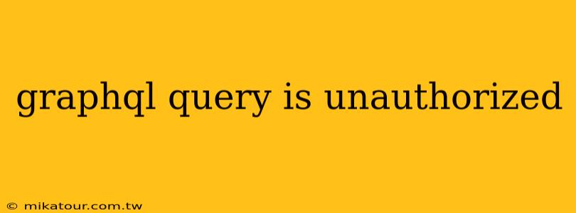 graphql query is unauthorized