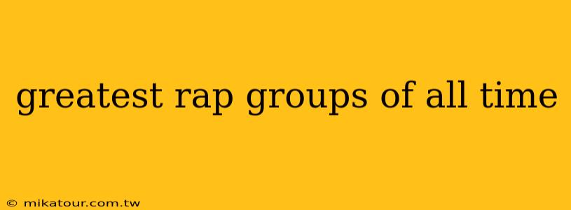 greatest rap groups of all time