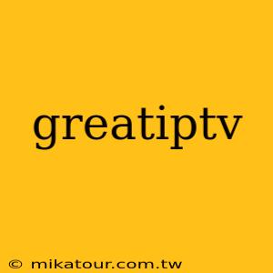 greatiptv