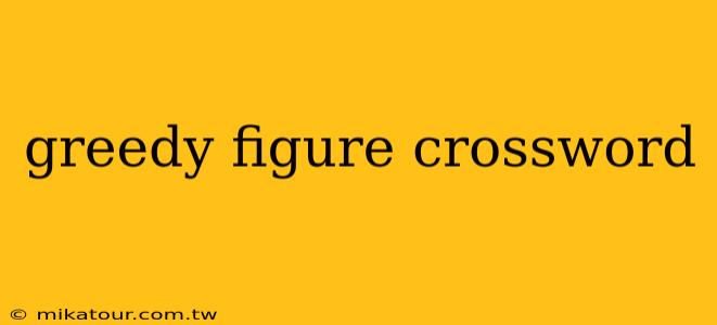 greedy figure crossword