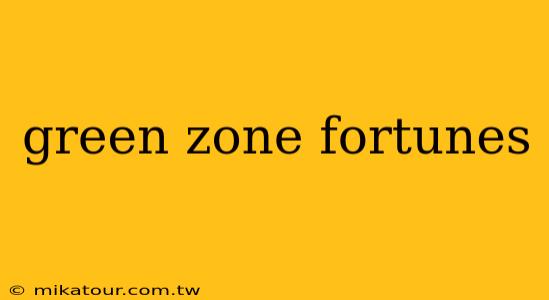 green zone fortunes