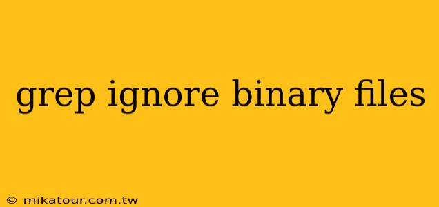 grep ignore binary files