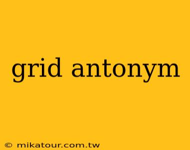 grid antonym