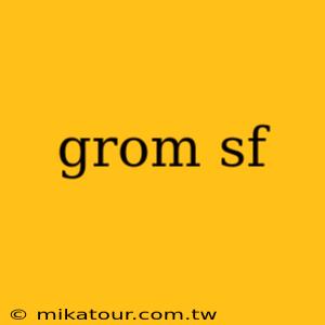 grom sf