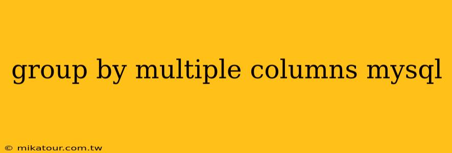 group by multiple columns mysql