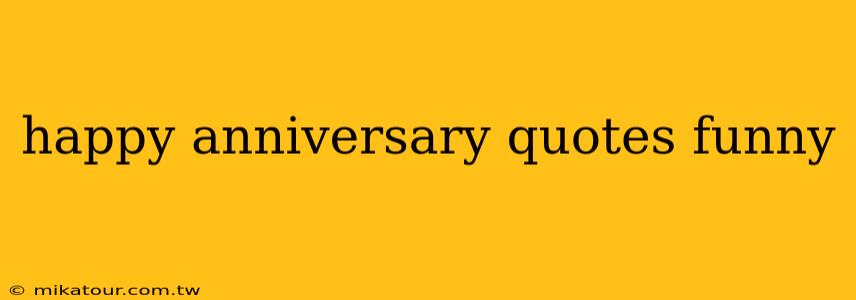 happy anniversary quotes funny