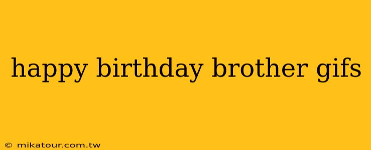 happy birthday brother gifs