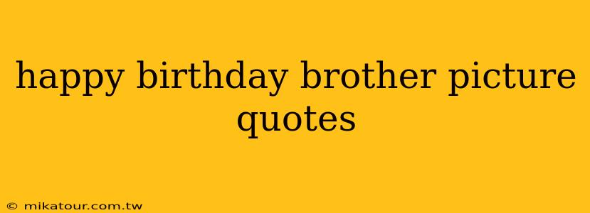 happy birthday brother picture quotes