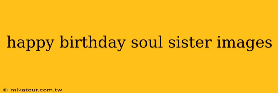 happy birthday soul sister images