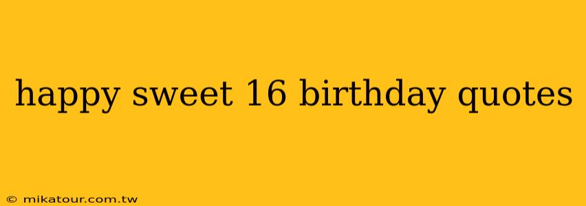 happy sweet 16 birthday quotes