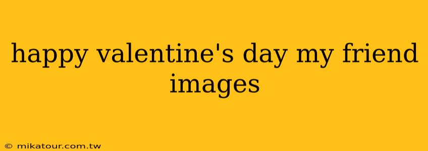 happy valentine's day my friend images