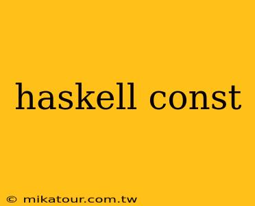 haskell const