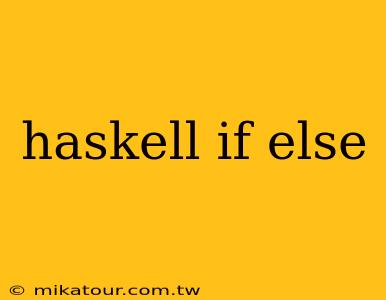 haskell if else