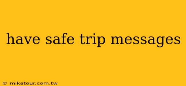 have safe trip messages