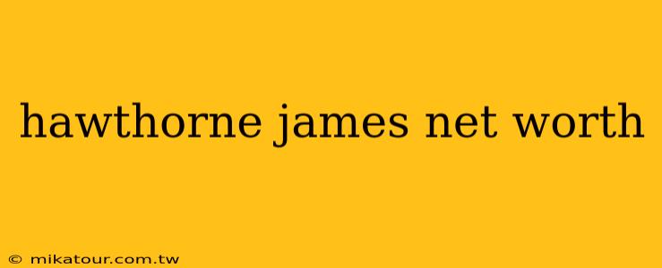 hawthorne james net worth