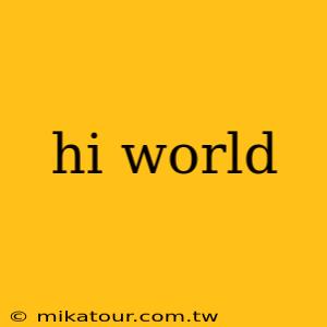 hi world