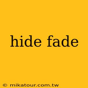 hide fade