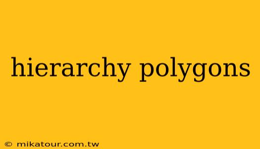 hierarchy polygons