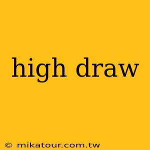 high draw