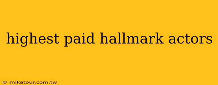 highest paid hallmark actors