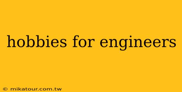 hobbies for engineers