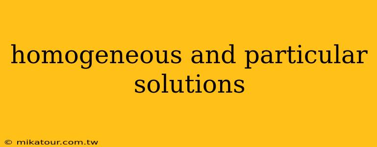 homogeneous and particular solutions