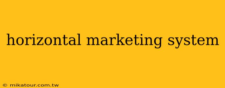 horizontal marketing system