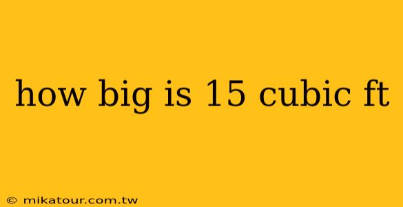 how big is 15 cubic ft