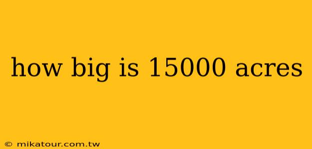 how big is 15000 acres