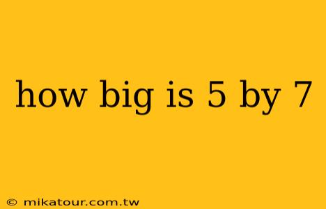 how big is 5 by 7