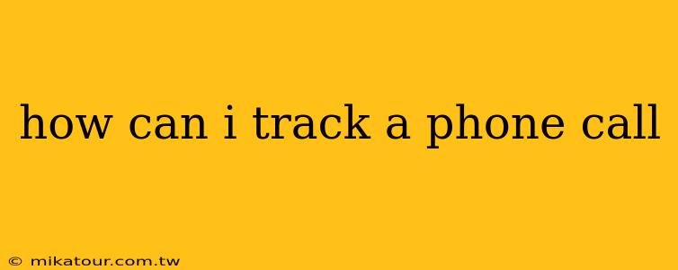 how can i track a phone call