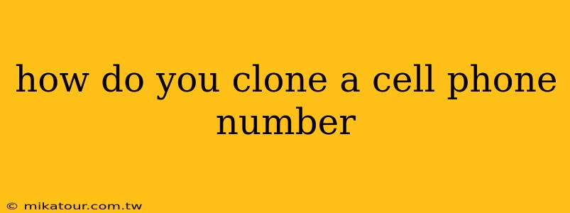 how do you clone a cell phone number