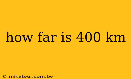 how far is 400 km