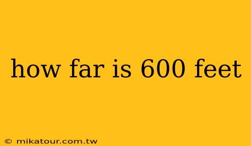 how far is 600 feet