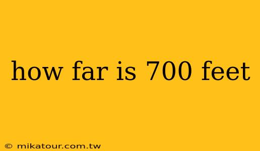 how far is 700 feet