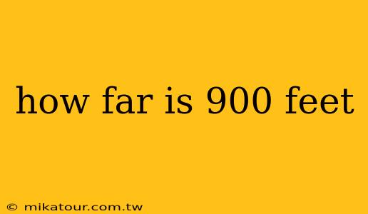 how far is 900 feet