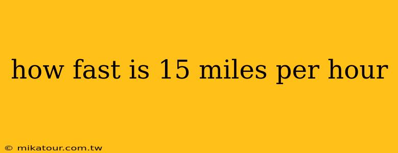 how fast is 15 miles per hour