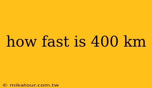 how fast is 400 km