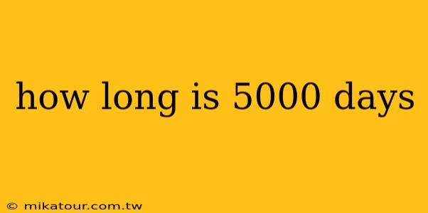 how long is 5000 days